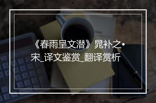 《春雨呈文潜》晁补之•宋_译文鉴赏_翻译赏析