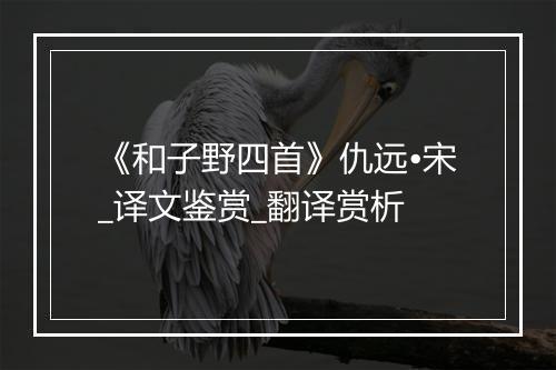 《和子野四首》仇远•宋_译文鉴赏_翻译赏析