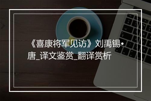 《喜康将军见访》刘禹锡•唐_译文鉴赏_翻译赏析