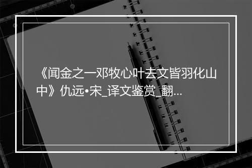 《闻金之一邓牧心叶去文皆羽化山中》仇远•宋_译文鉴赏_翻译赏析