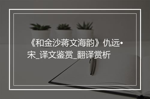 《和金沙蒋文海韵》仇远•宋_译文鉴赏_翻译赏析