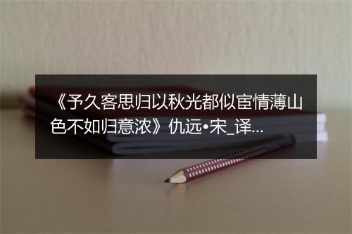 《予久客思归以秋光都似宦情薄山色不如归意浓》仇远•宋_译文鉴赏_翻译赏析