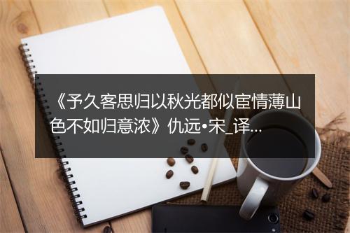 《予久客思归以秋光都似宦情薄山色不如归意浓》仇远•宋_译文鉴赏_翻译赏析