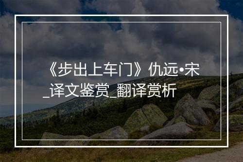 《步出上车门》仇远•宋_译文鉴赏_翻译赏析