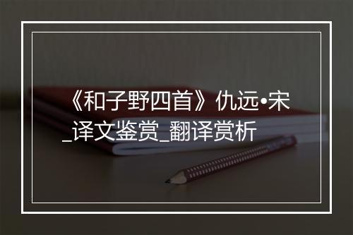 《和子野四首》仇远•宋_译文鉴赏_翻译赏析