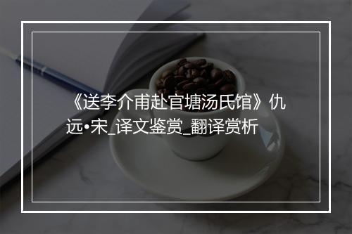 《送李介甫赴官塘汤氏馆》仇远•宋_译文鉴赏_翻译赏析