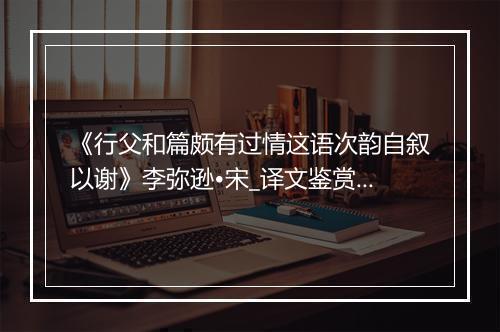 《行父和篇颇有过情这语次韵自叙以谢》李弥逊•宋_译文鉴赏_翻译赏析