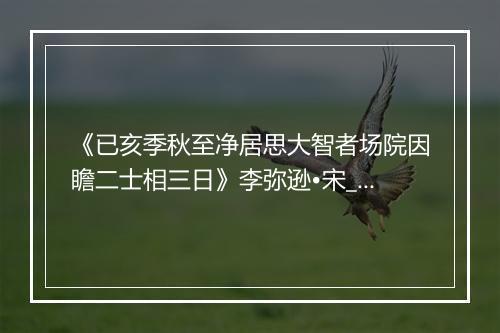 《已亥季秋至净居思大智者场院因瞻二士相三日》李弥逊•宋_译文鉴赏_翻译赏析