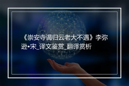 《崇安寺谒归云老大不遇》李弥逊•宋_译文鉴赏_翻译赏析