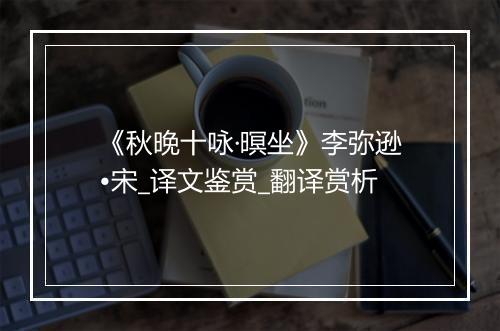 《秋晚十咏·暝坐》李弥逊•宋_译文鉴赏_翻译赏析