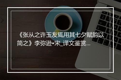 《张从之许玉友辄用其七夕赋韵以简之》李弥逊•宋_译文鉴赏_翻译赏析