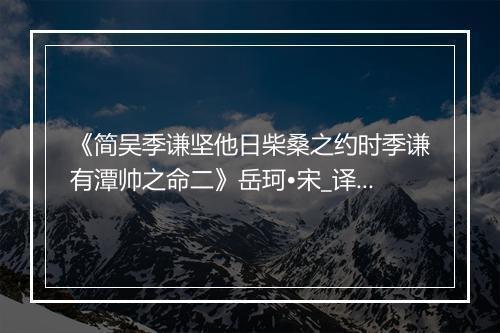 《简吴季谦坚他日柴桑之约时季谦有潭帅之命二》岳珂•宋_译文鉴赏_翻译赏析