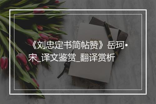 《刘忠定书简帖赞》岳珂•宋_译文鉴赏_翻译赏析