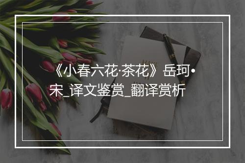 《小春六花·茶花》岳珂•宋_译文鉴赏_翻译赏析