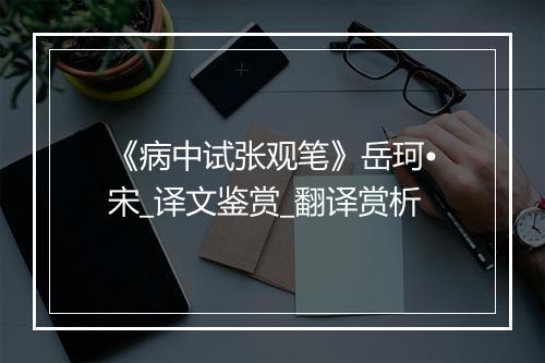 《病中试张观笔》岳珂•宋_译文鉴赏_翻译赏析