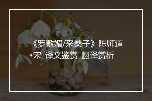 《罗敷媚/采桑子》陈师道•宋_译文鉴赏_翻译赏析