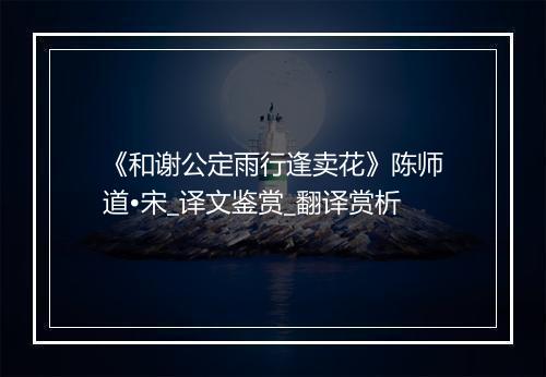 《和谢公定雨行逢卖花》陈师道•宋_译文鉴赏_翻译赏析