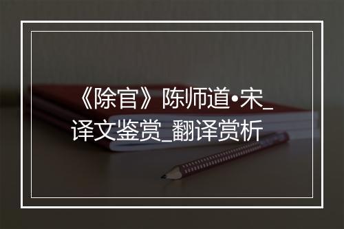 《除官》陈师道•宋_译文鉴赏_翻译赏析