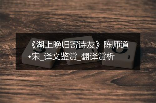 《湖上晚归寄诗友》陈师道•宋_译文鉴赏_翻译赏析