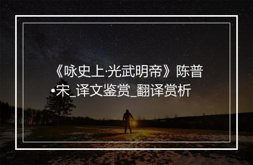 《咏史上·光武明帝》陈普•宋_译文鉴赏_翻译赏析