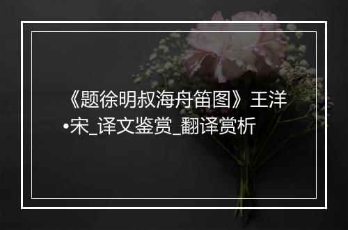 《题徐明叔海舟笛图》王洋•宋_译文鉴赏_翻译赏析