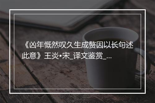 《凶年慨然叹久生成赘因以长句述此意》王炎•宋_译文鉴赏_翻译赏析