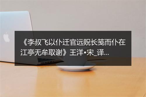 《李叔飞以仆迁官远贶长笺而仆在江亭无牟取谢》王洋•宋_译文鉴赏_翻译赏析