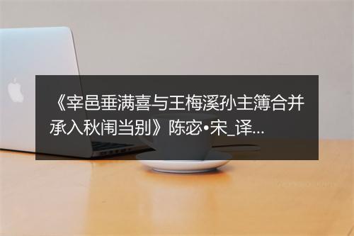 《宰邑垂满喜与王梅溪孙主簿合并承入秋闱当别》陈宓•宋_译文鉴赏_翻译赏析