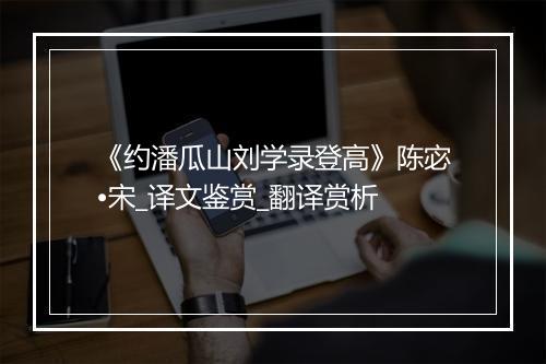 《约潘瓜山刘学录登高》陈宓•宋_译文鉴赏_翻译赏析