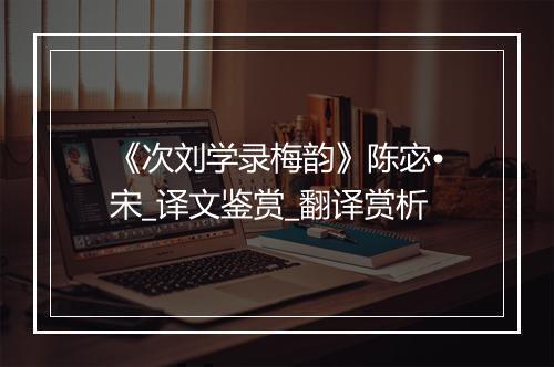 《次刘学录梅韵》陈宓•宋_译文鉴赏_翻译赏析