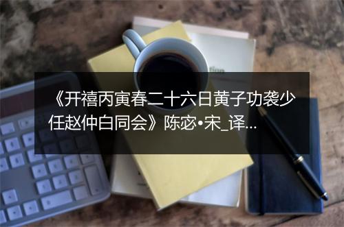 《开禧丙寅春二十六日黄子功袭少任赵仲白同会》陈宓•宋_译文鉴赏_翻译赏析