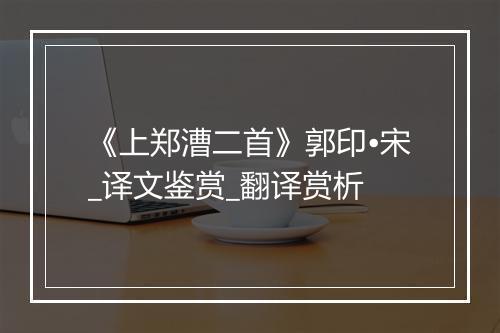 《上郑漕二首》郭印•宋_译文鉴赏_翻译赏析