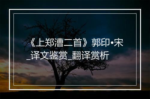 《上郑漕二首》郭印•宋_译文鉴赏_翻译赏析