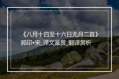 《八月十四至十六日无月二首》郭印•宋_译文鉴赏_翻译赏析