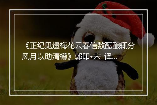 《正纪见遗梅花云春信数酝酿辄分风月以助清樽》郭印•宋_译文鉴赏_翻译赏析