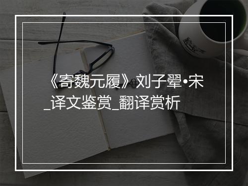 《寄魏元履》刘子翚•宋_译文鉴赏_翻译赏析