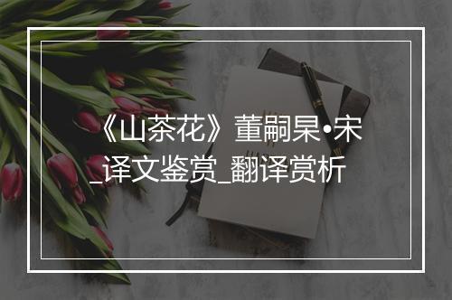 《山茶花》董嗣杲•宋_译文鉴赏_翻译赏析