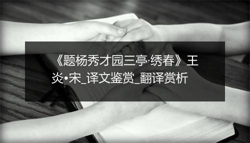 《题杨秀才园三亭·绣春》王炎•宋_译文鉴赏_翻译赏析