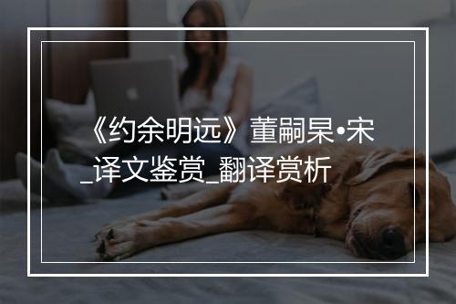 《约余明远》董嗣杲•宋_译文鉴赏_翻译赏析