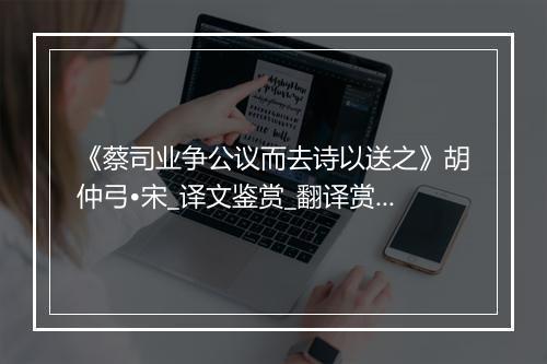 《蔡司业争公议而去诗以送之》胡仲弓•宋_译文鉴赏_翻译赏析