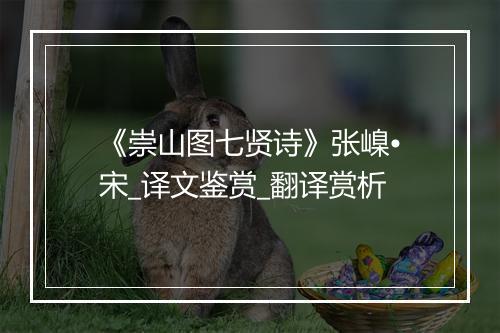 《崇山图七贤诗》张嵲•宋_译文鉴赏_翻译赏析