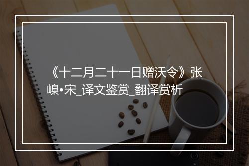 《十二月二十一日赠沃令》张嵲•宋_译文鉴赏_翻译赏析