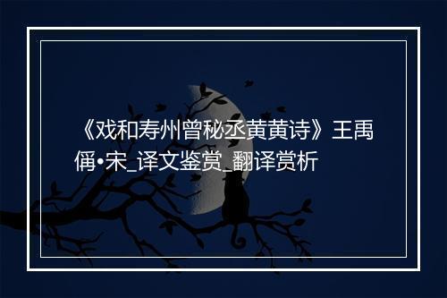 《戏和寿州曾秘丞黄黄诗》王禹偁•宋_译文鉴赏_翻译赏析