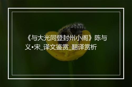 《与大光同登封州小阁》陈与义•宋_译文鉴赏_翻译赏析