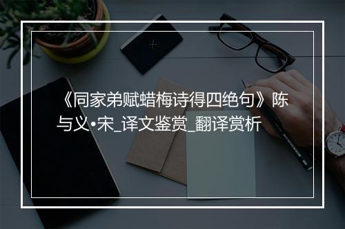 《同家弟赋蜡梅诗得四绝句》陈与义•宋_译文鉴赏_翻译赏析