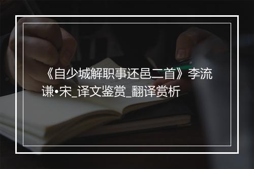 《自少城解职事还邑二首》李流谦•宋_译文鉴赏_翻译赏析