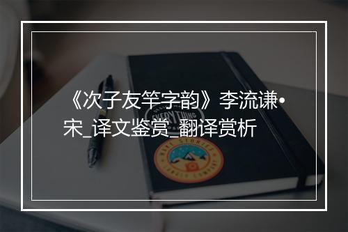 《次子友竿字韵》李流谦•宋_译文鉴赏_翻译赏析