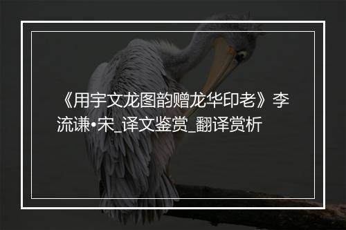 《用宇文龙图韵赠龙华印老》李流谦•宋_译文鉴赏_翻译赏析