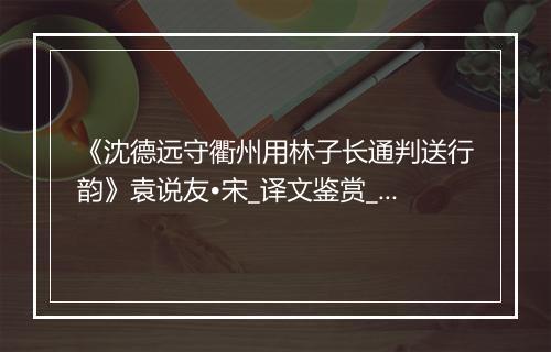 《沈德远守衢州用林子长通判送行韵》袁说友•宋_译文鉴赏_翻译赏析