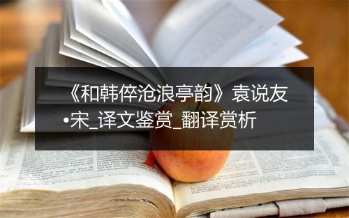 《和韩倅沧浪亭韵》袁说友•宋_译文鉴赏_翻译赏析